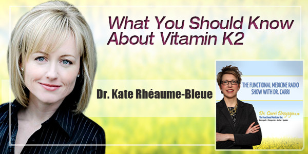 What You Should Know About Vitamin K2 with Dr. Kate Rheaume-Bleue — The ...